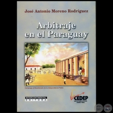 ARBITRAJE EN EL PARAGUAY - Autor: JOSÉ ANTONIO MORENO RODRÍGUEZ - Año 2011
